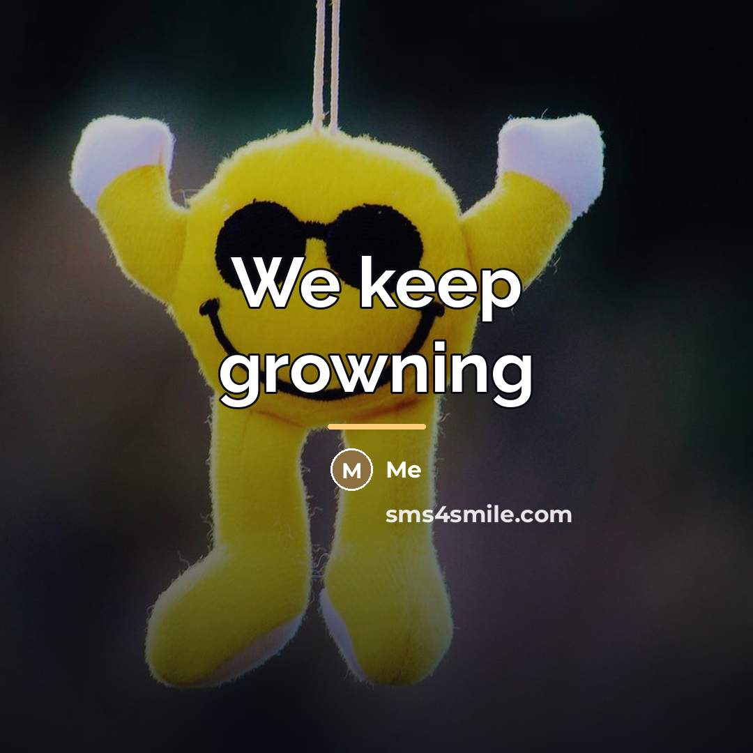 “We keep growning…” quote by Me