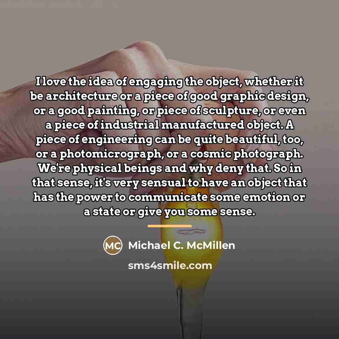 “I love the idea of engaging the object, whether it…” quote by Michael C. McMillen