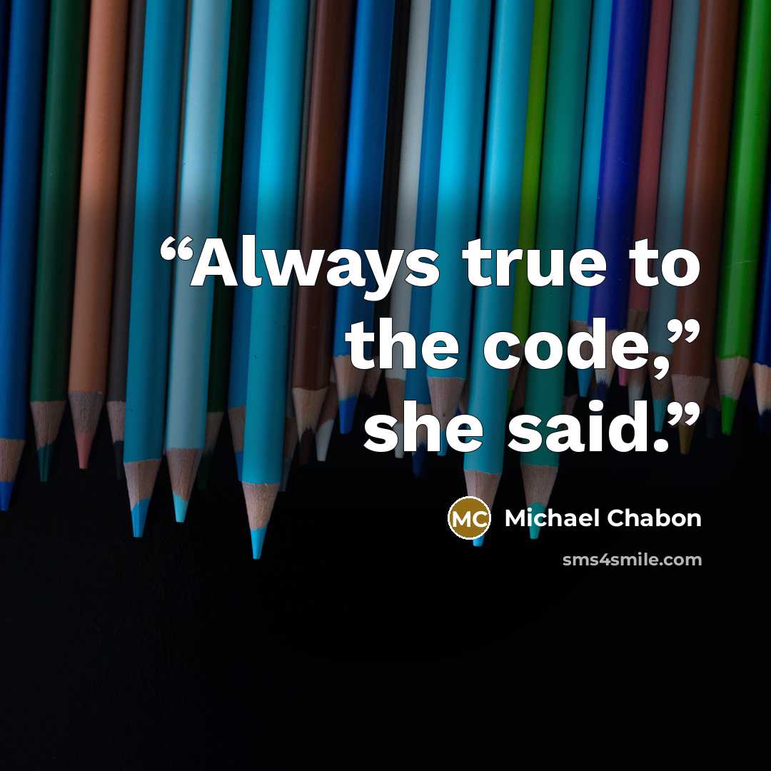 “Always true to the code,” she said.” quote by Michael Chabon