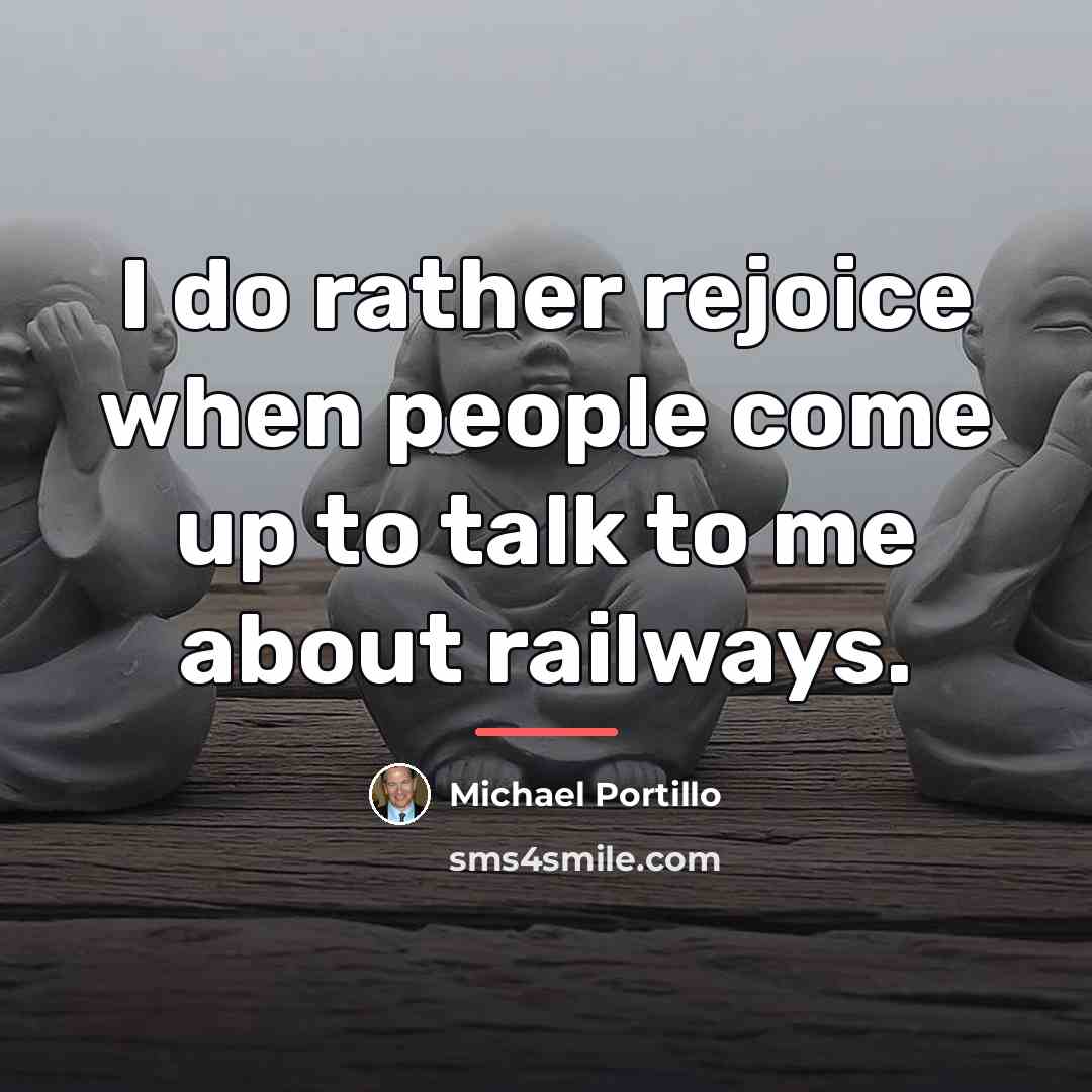 “I do rather rejoice when people come up to talk…” quote by Michael Portillo