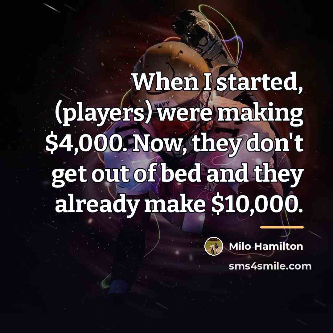 “When I started, (players) were making $4,000. Now, they don't…” quote by Milo Hamilton