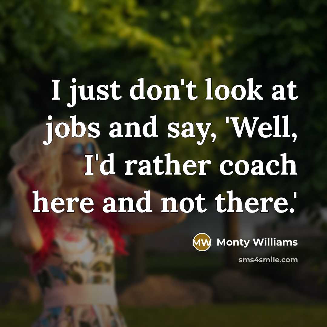 “I just don't look at jobs and say, 'Well, I'd…” quote by Monty Williams