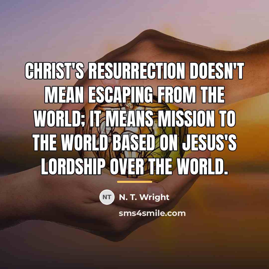 “Christ's resurrection doesn't mean escaping from the world; it means…” quote by N. T. Wright