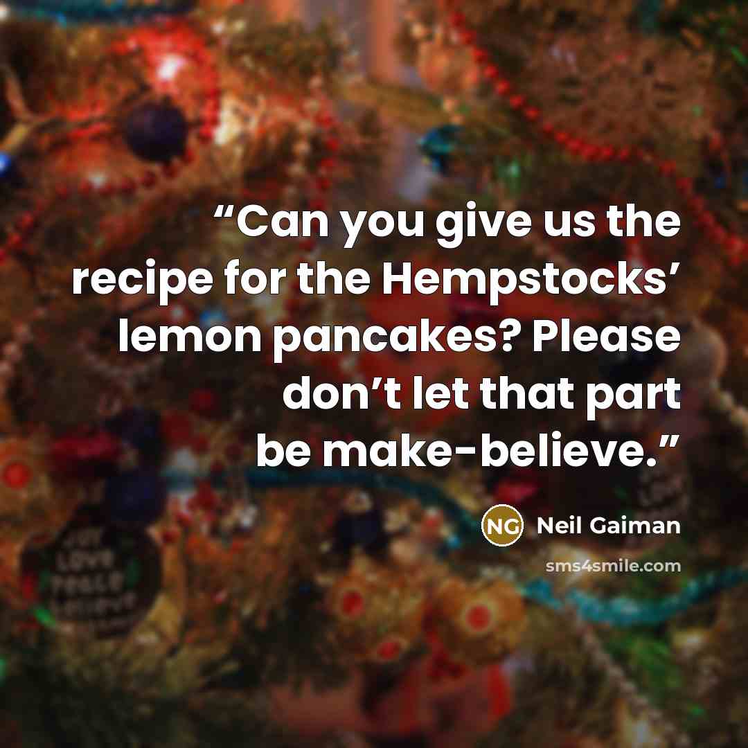 “Can you give us the recipe for the Hempstocks’ lemon pancakes? Please don’t let that part be make-believe.” quote by Neil Gaiman