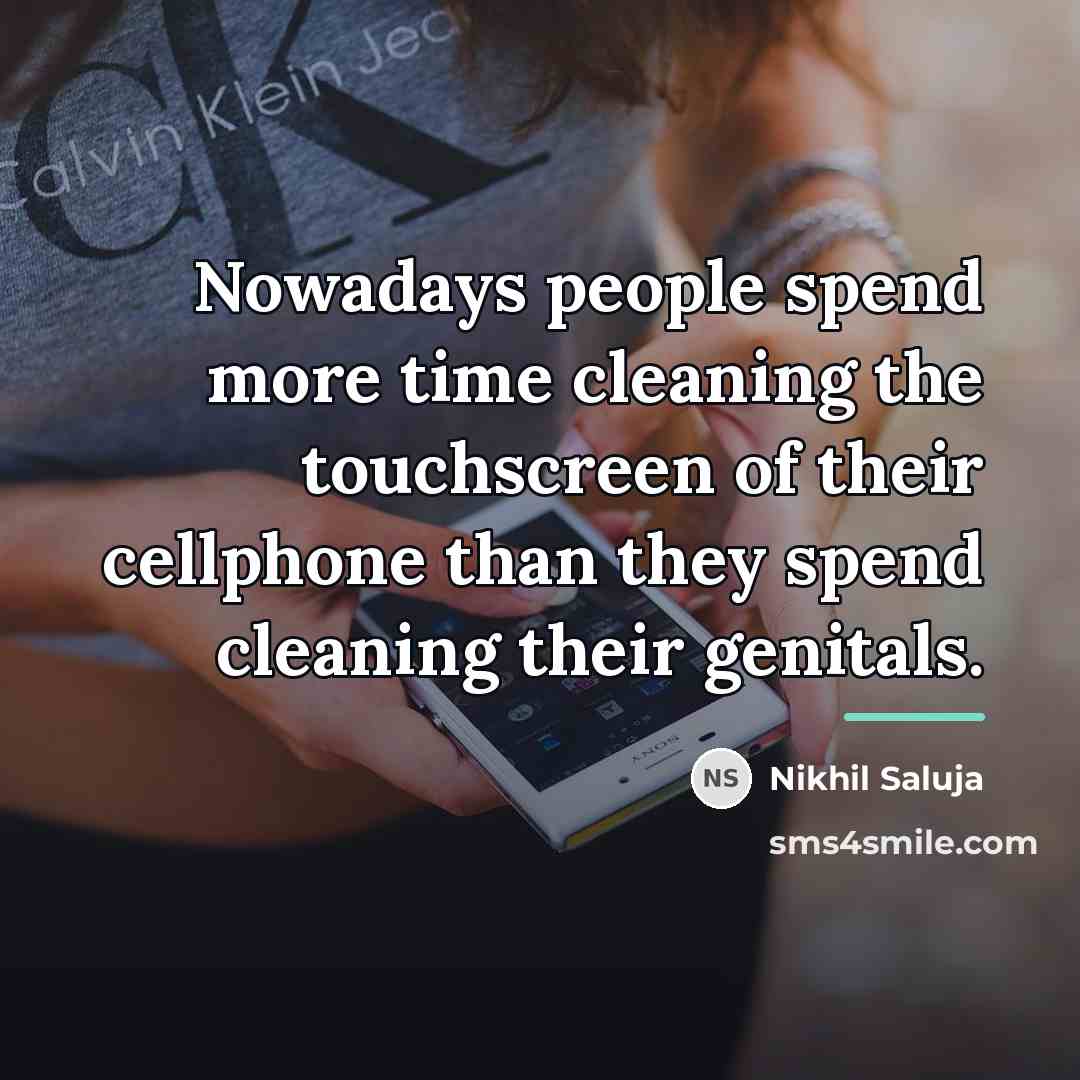 “Nowadays people spend more time cleaning the touchscreen of their…” quote by Nikhil Saluja