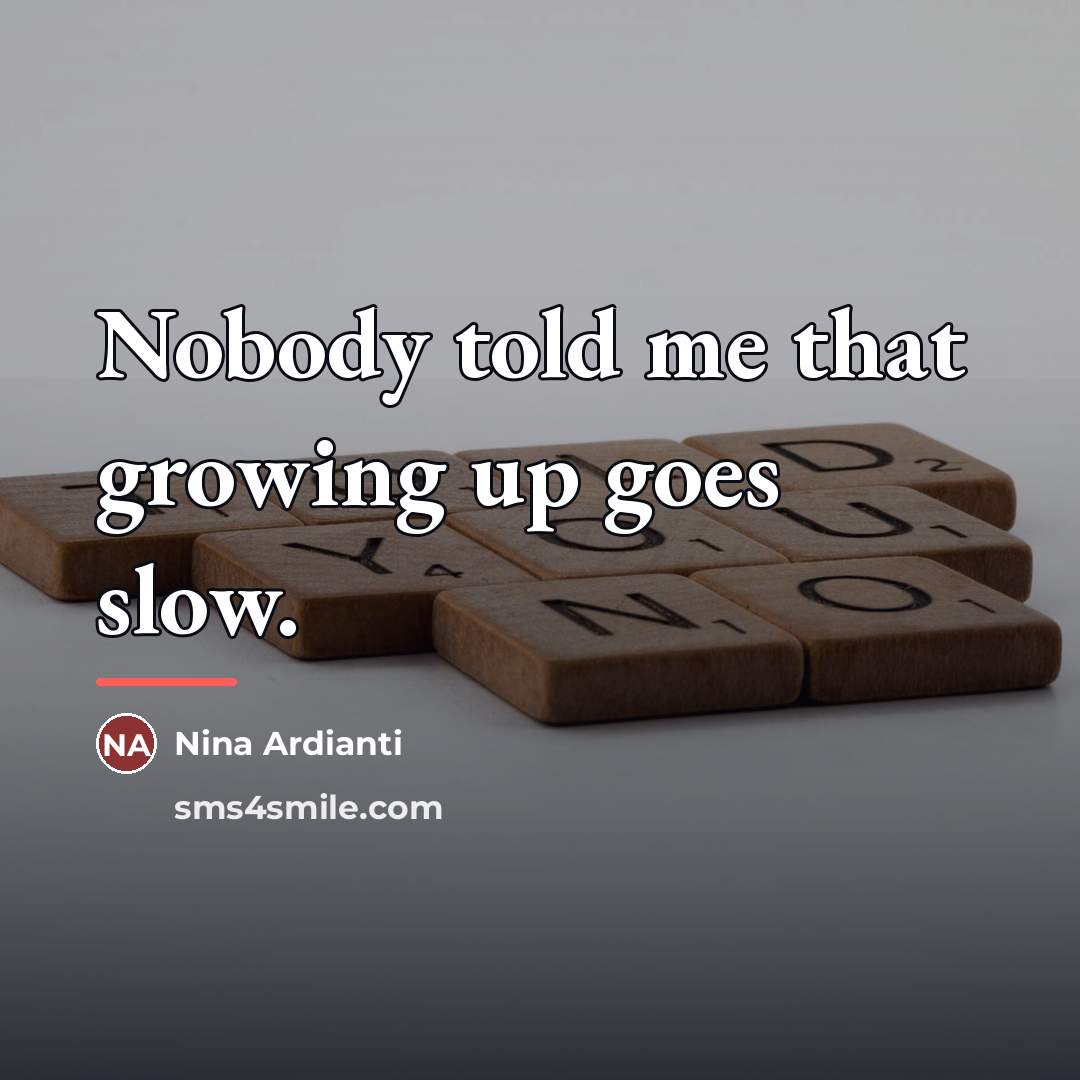 “Nobody told me that growing up goes slow.…” quote by Nina Ardianti