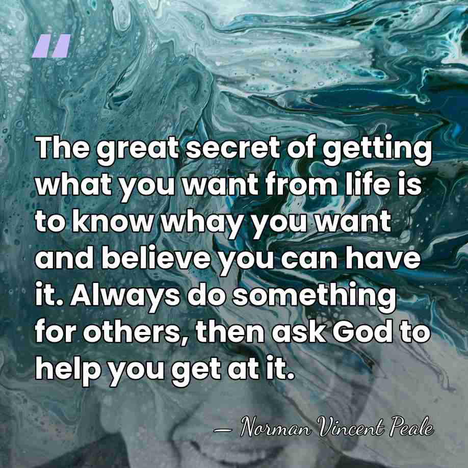 The great secret of getting what you want from life is to&hellip; - Norman Vincent Peale