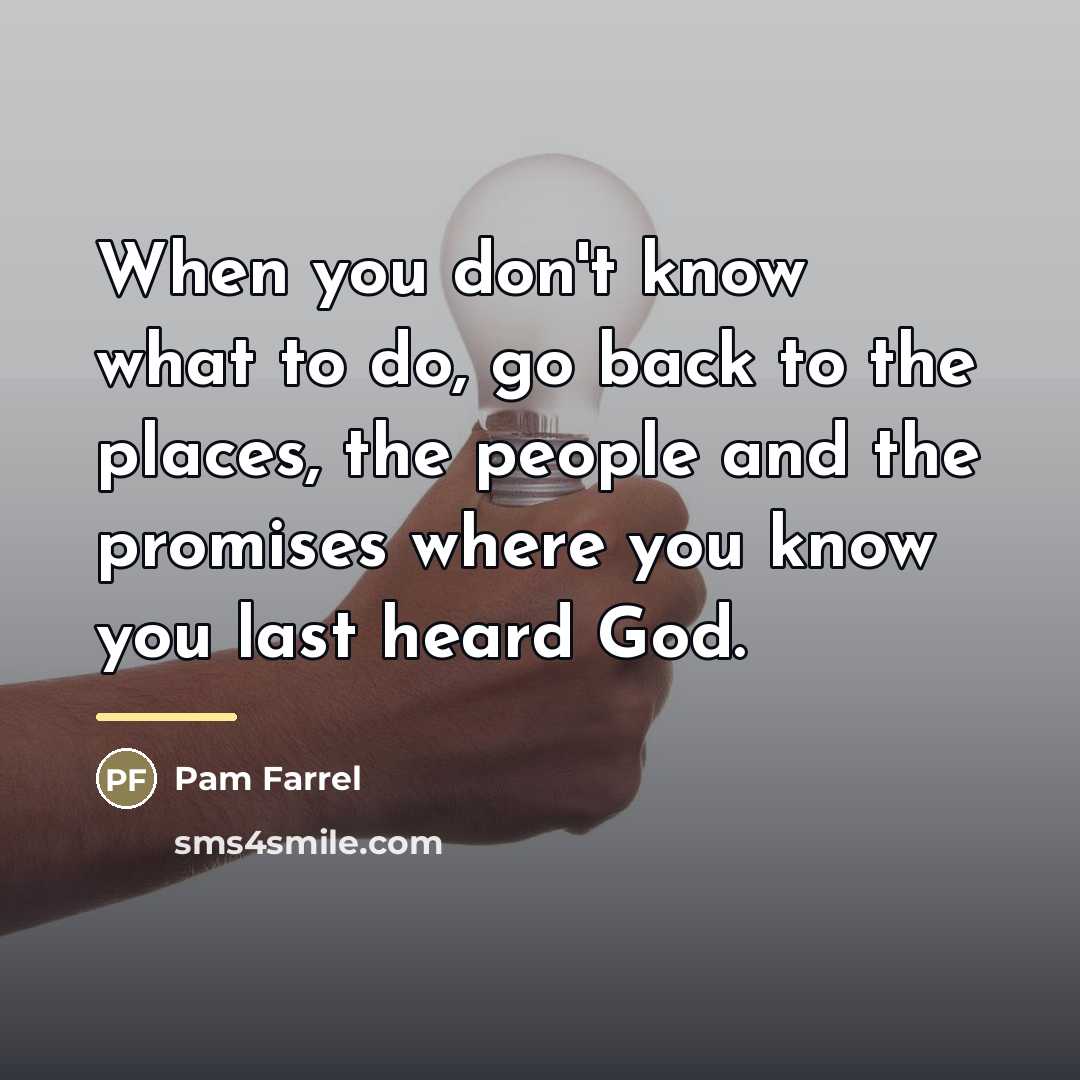 “When you don't know what to do, go back to…” quote by Pam Farrel