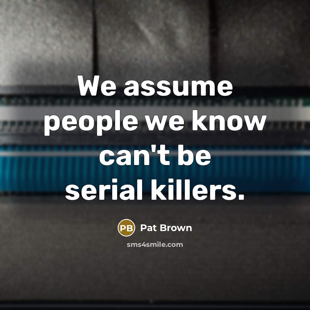 “We assume people we know can't be serial killers.…” quote by Pat Brown