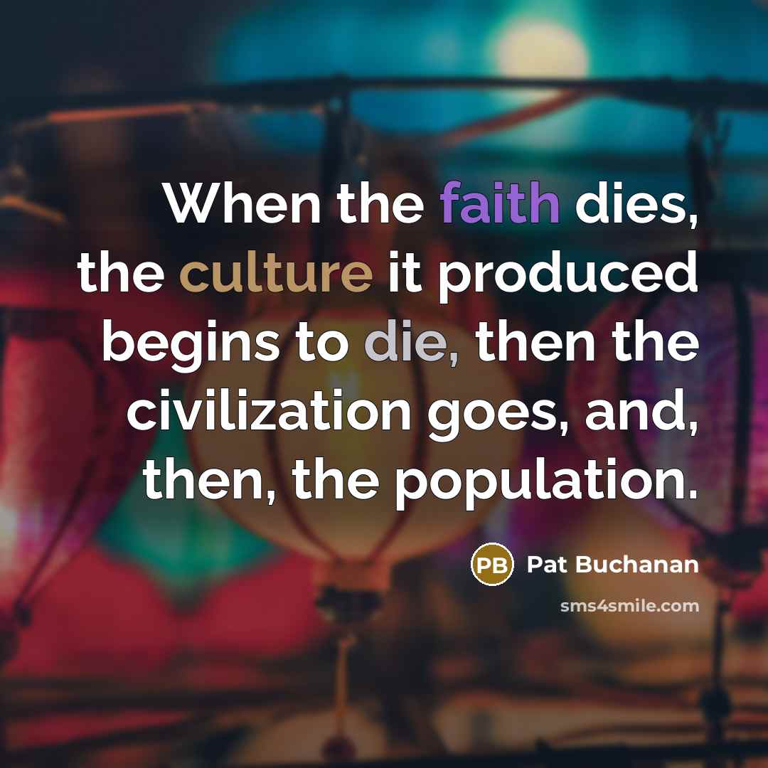 “When the faith dies, the culture it produced begins to…” quote by Pat Buchanan