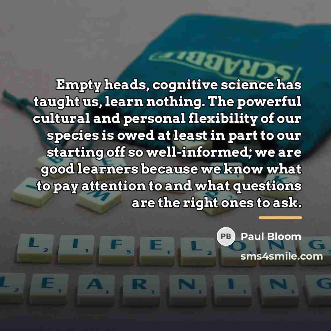 “Empty heads, cognitive science has taught us, learn nothing. The…” quote by Paul Bloom