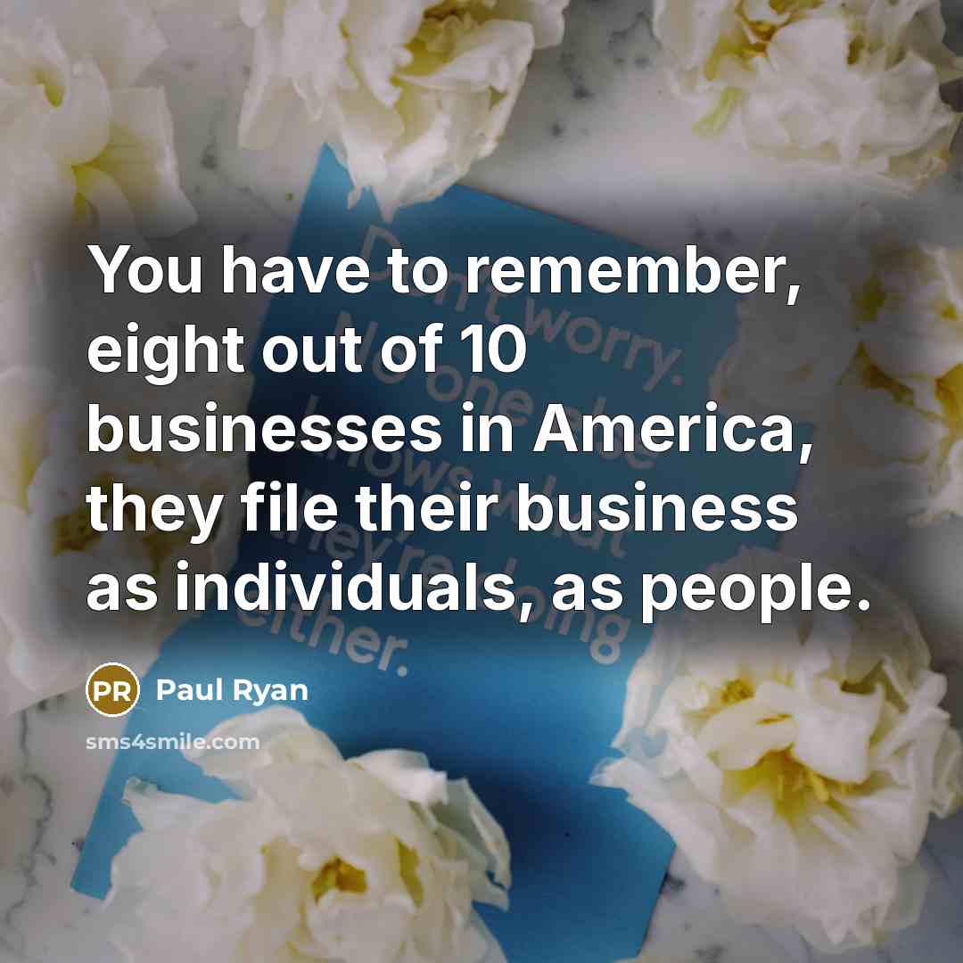 “You have to remember, eight out of 10 businesses in…” quote by Paul Ryan