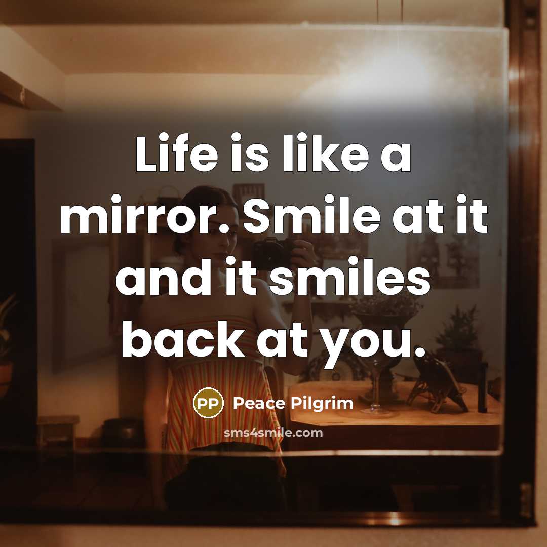 “Life is like a mirror. Smile at it and it…” quote by Peace Pilgrim