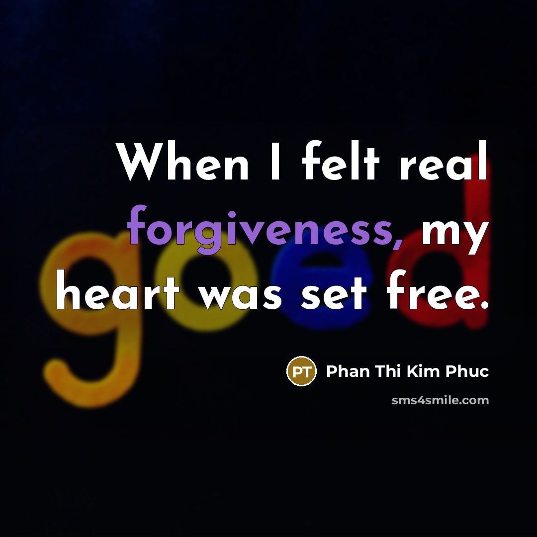 “When I felt real forgiveness, my heart was set free.…” quote by Phan Thi Kim Phuc