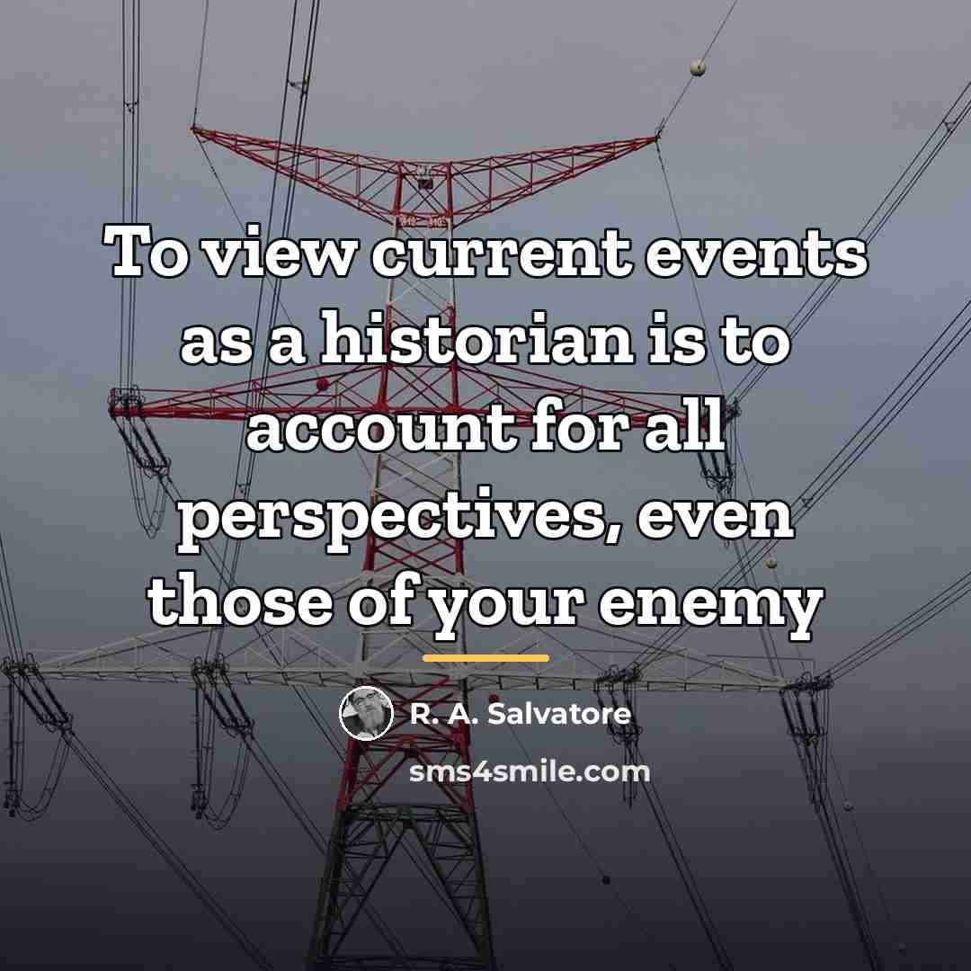 “To view current events as a historian is to account…” quote by R. A. Salvatore