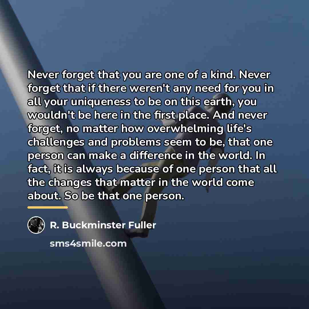 “Never forget that you are one of a kind. Never…” quote by R. Buckminster Fuller