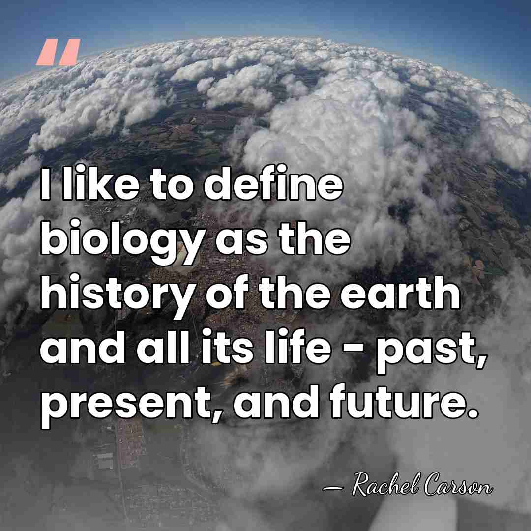 I like to define biology as the history of the earth and&hellip; - Rachel Carson