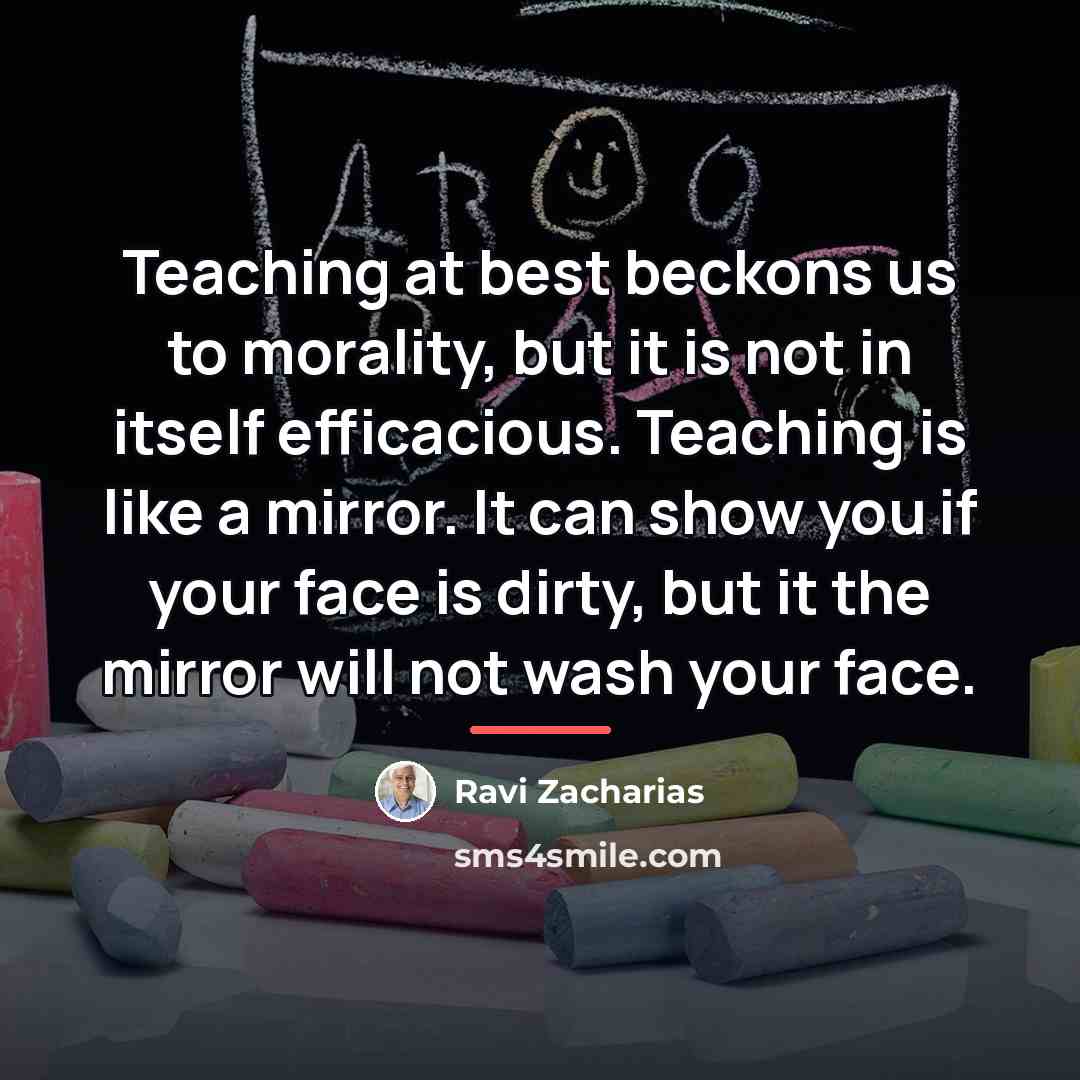 “Teaching at best beckons us to morality, but it is…” quote by Ravi Zacharias
