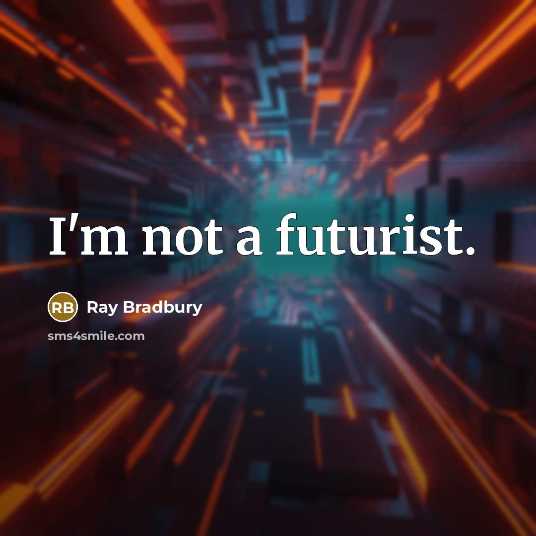 “I'm not a futurist.” quote by Ray Bradbury