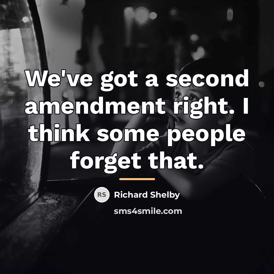 “We've got a second amendment right. I think some people…” quote by Richard Shelby