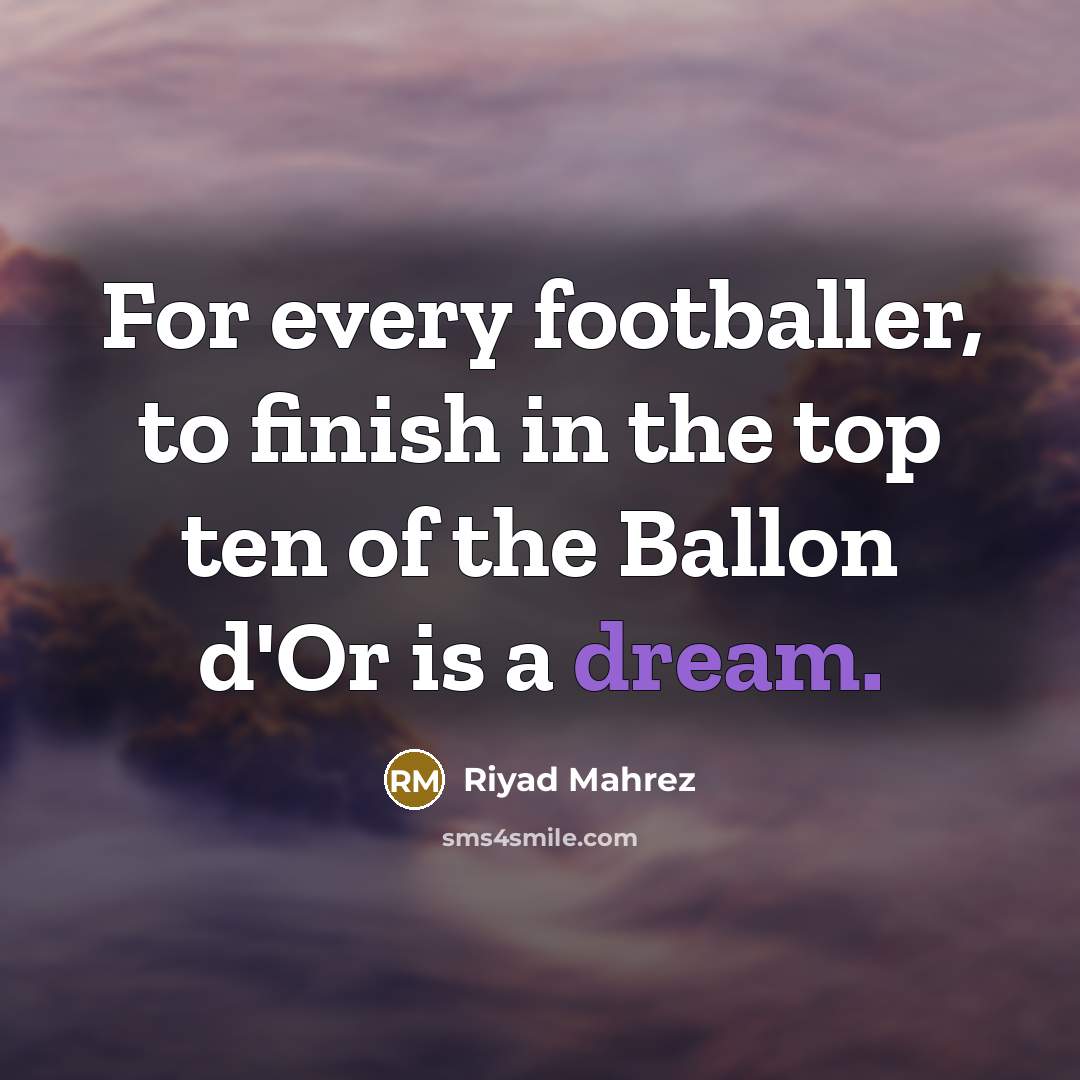 “For every footballer, to finish in the top ten of…” quote by Riyad Mahrez