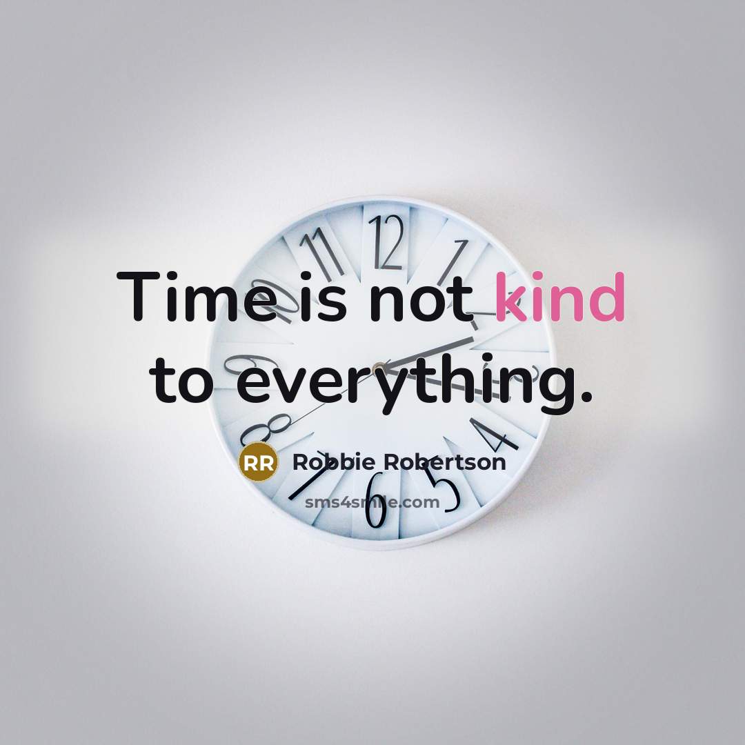 “Time is not kind to everything.…” quote by Robbie Robertson