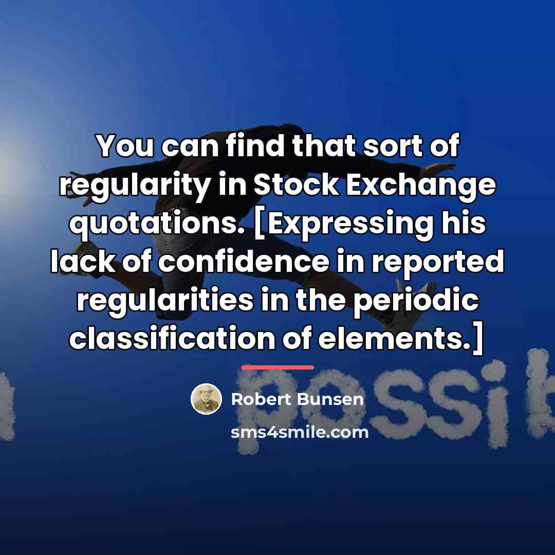 “You can find that sort of regularity in Stock Exchange…” quote by Robert Bunsen