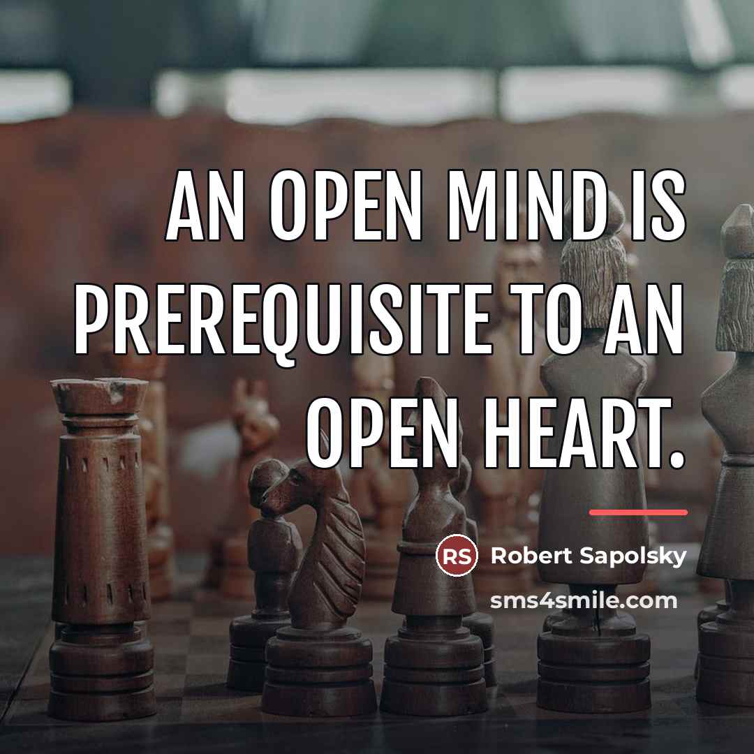 “An open mind is prerequisite to an open heart.…” quote by Robert Sapolsky