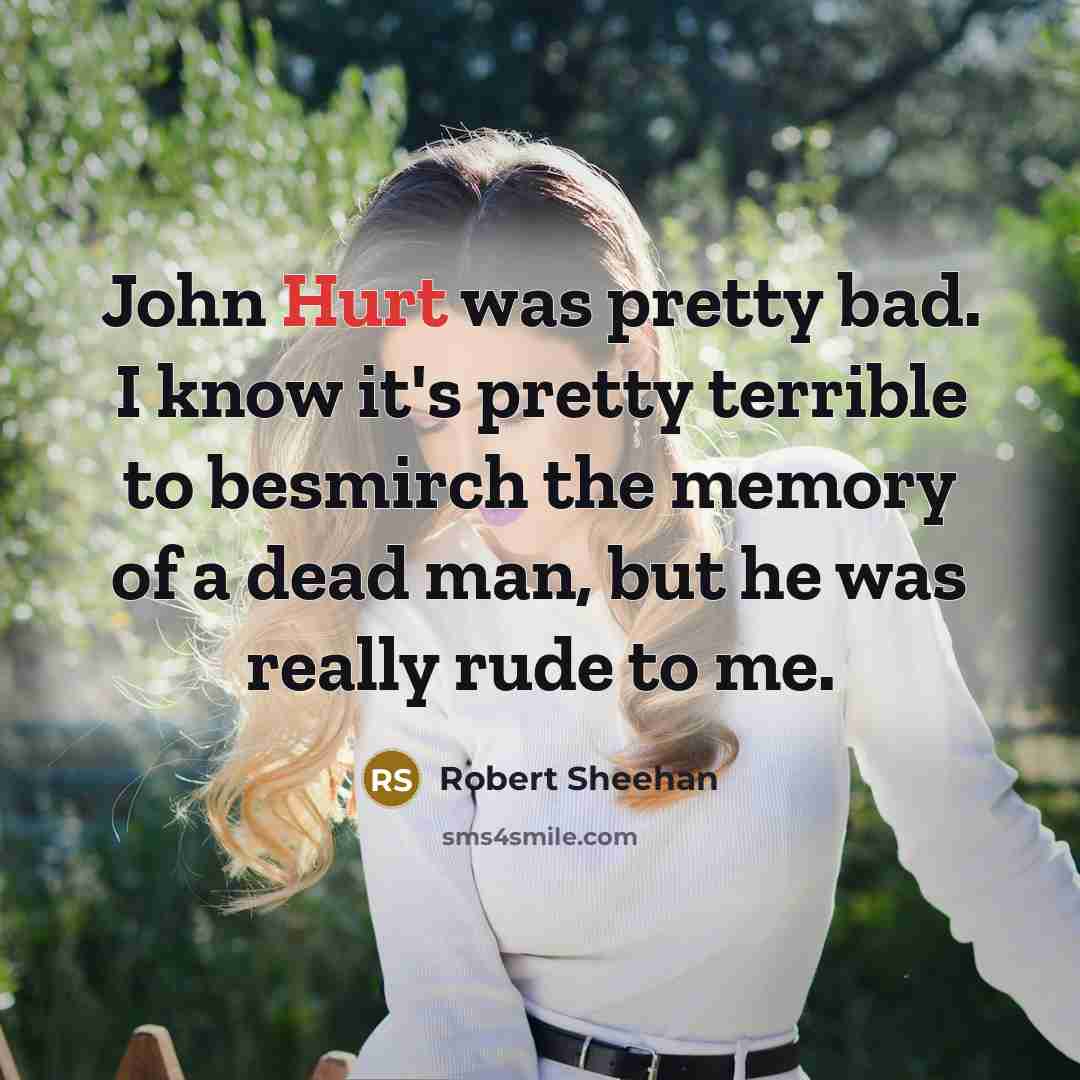 “John Hurt was pretty bad. I know it's pretty terrible…” quote by Robert Sheehan