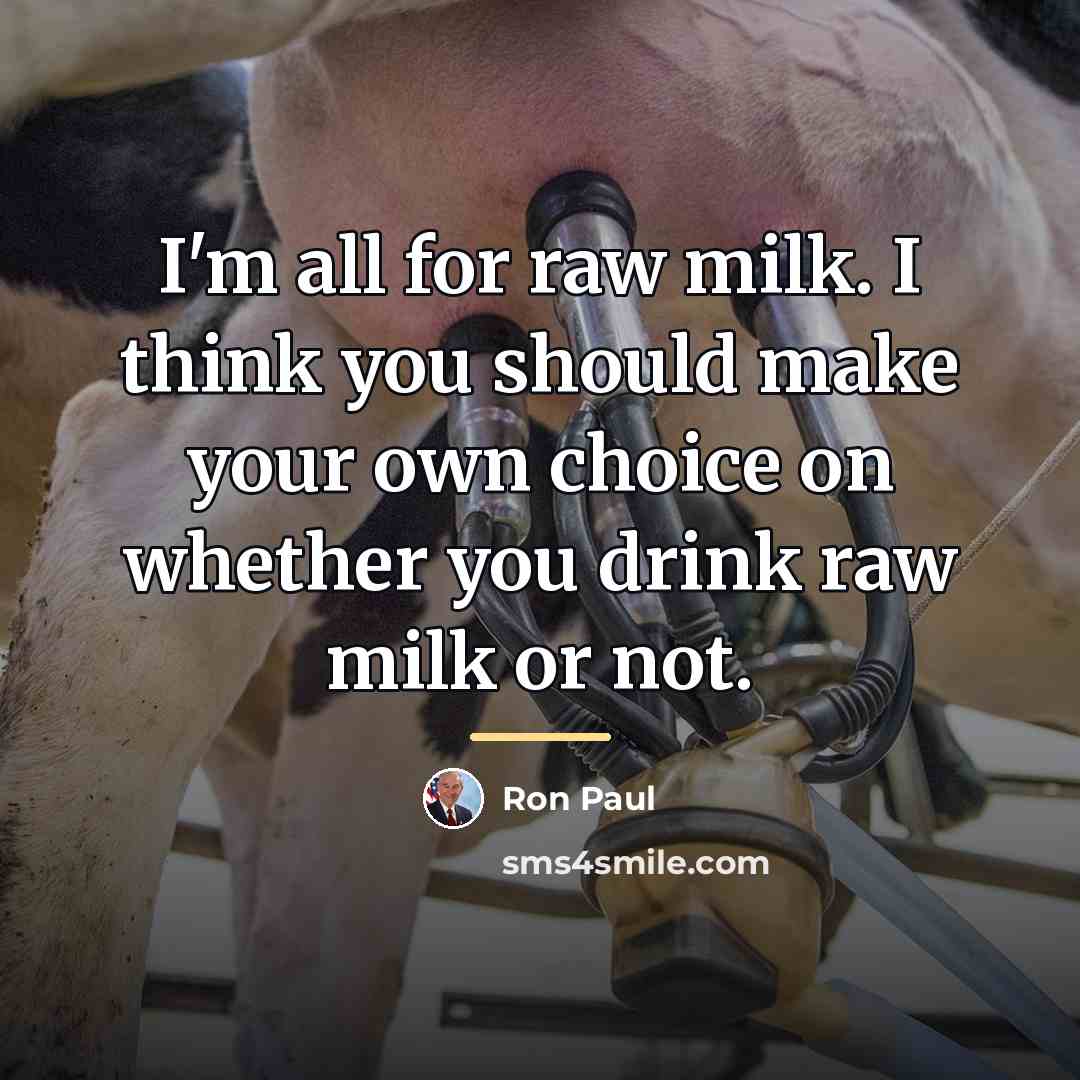 “I'm all for raw milk. I think you should make…” quote by Ron Paul