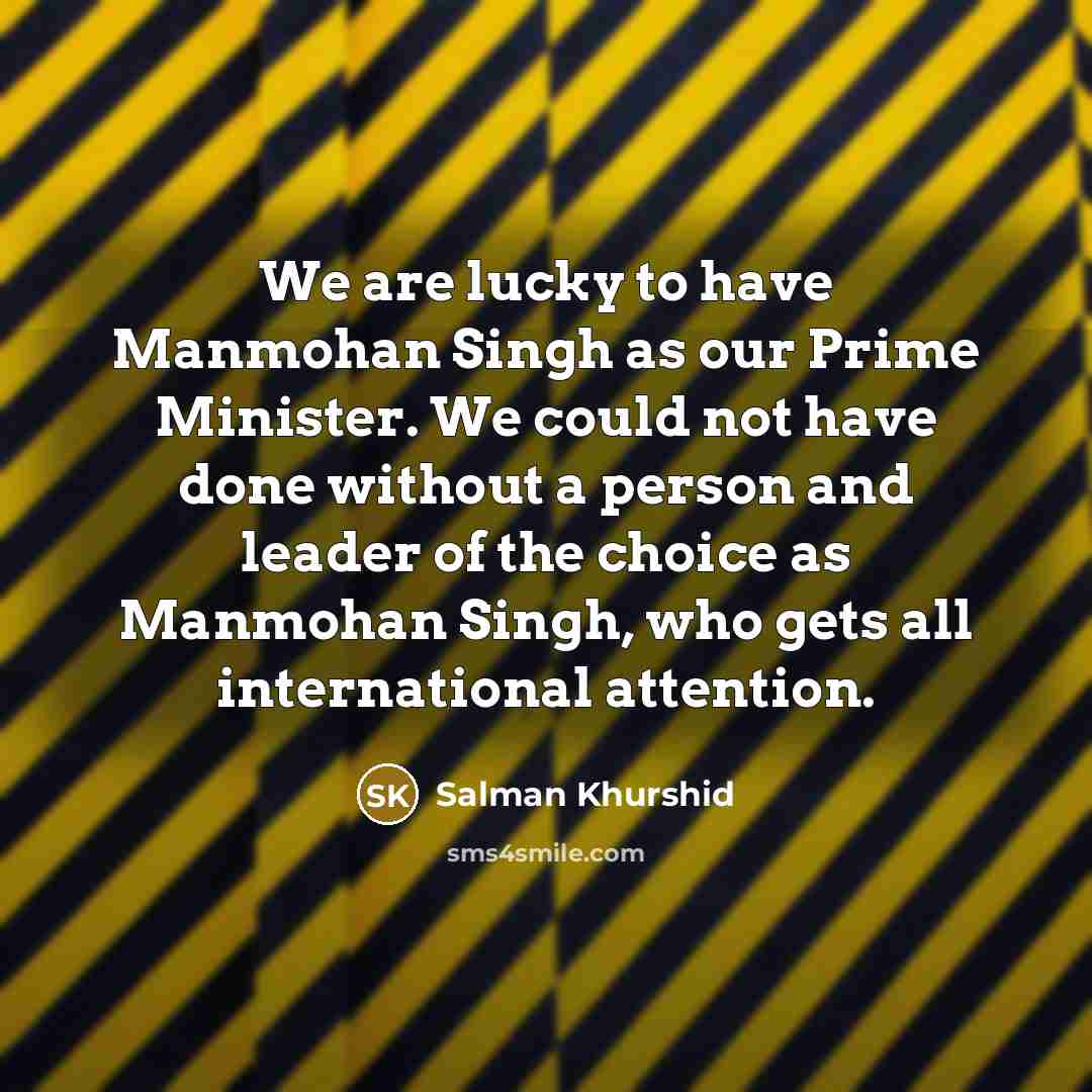 “We are lucky to have Manmohan Singh as our Prime…” quote by Salman Khurshid