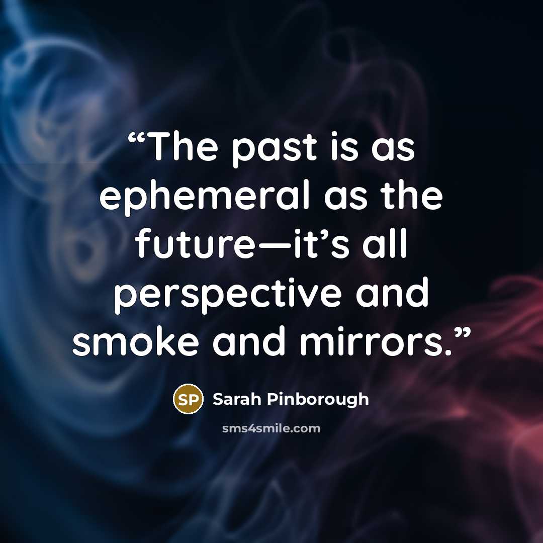 “The past is as ephemeral as the future—it’s all perspective and smoke and mirrors.” quote by Sarah Pinborough