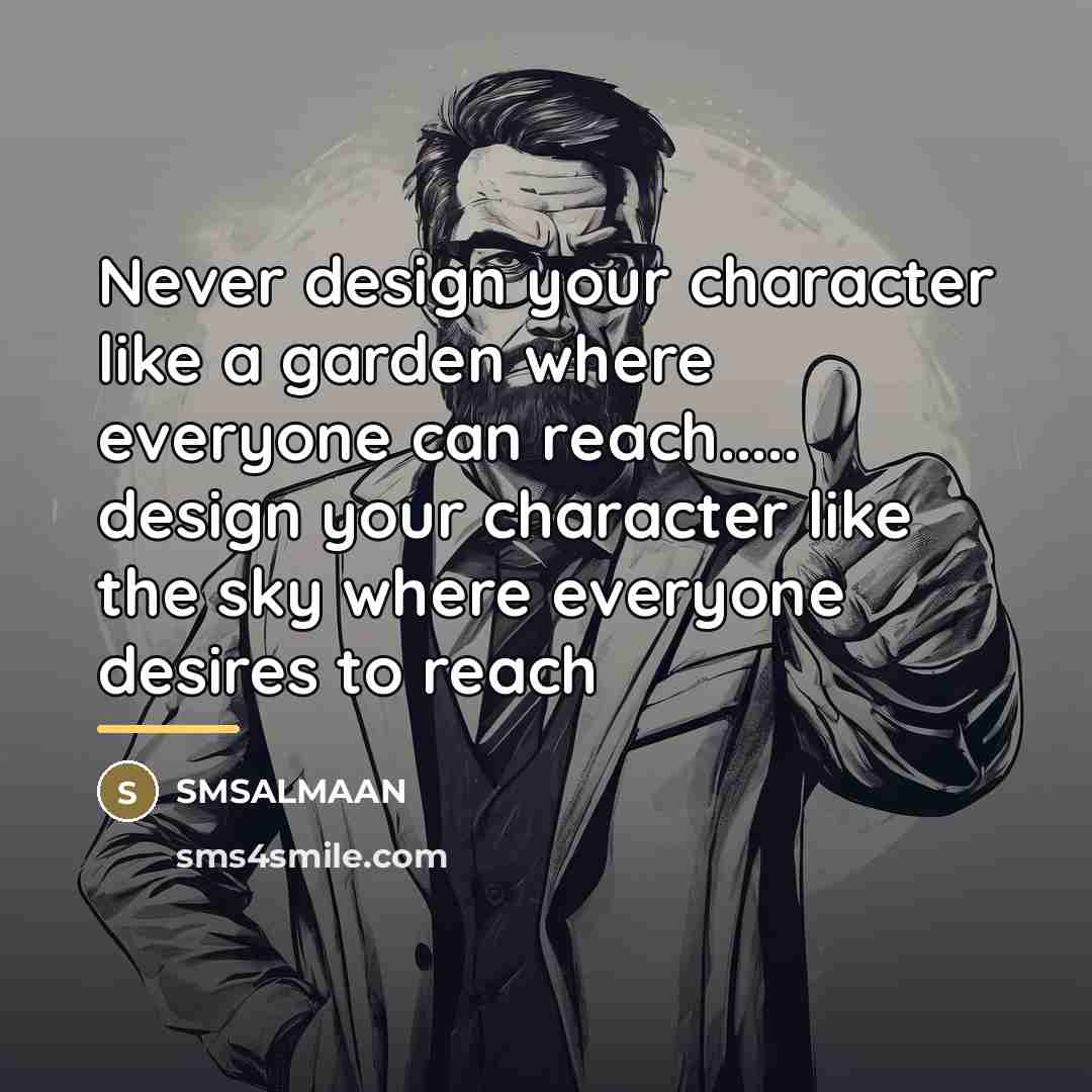 “Never design your character like a garden where everyone can…” quote by Smsalmaan