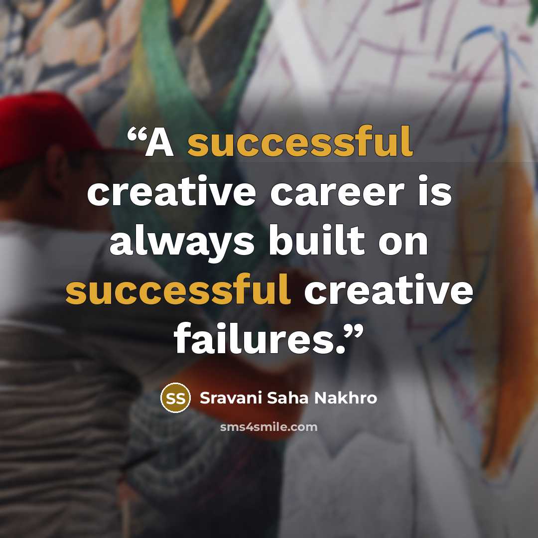 “A successful creative career is always built on successful creative failures.” quote by Sravani Saha Nakhro