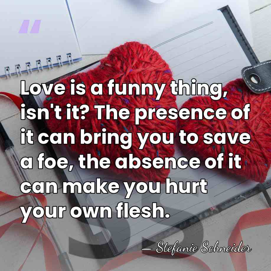 Love is a funny thing, isn't it? The presence of it can&hellip; - Stefanie Schneider