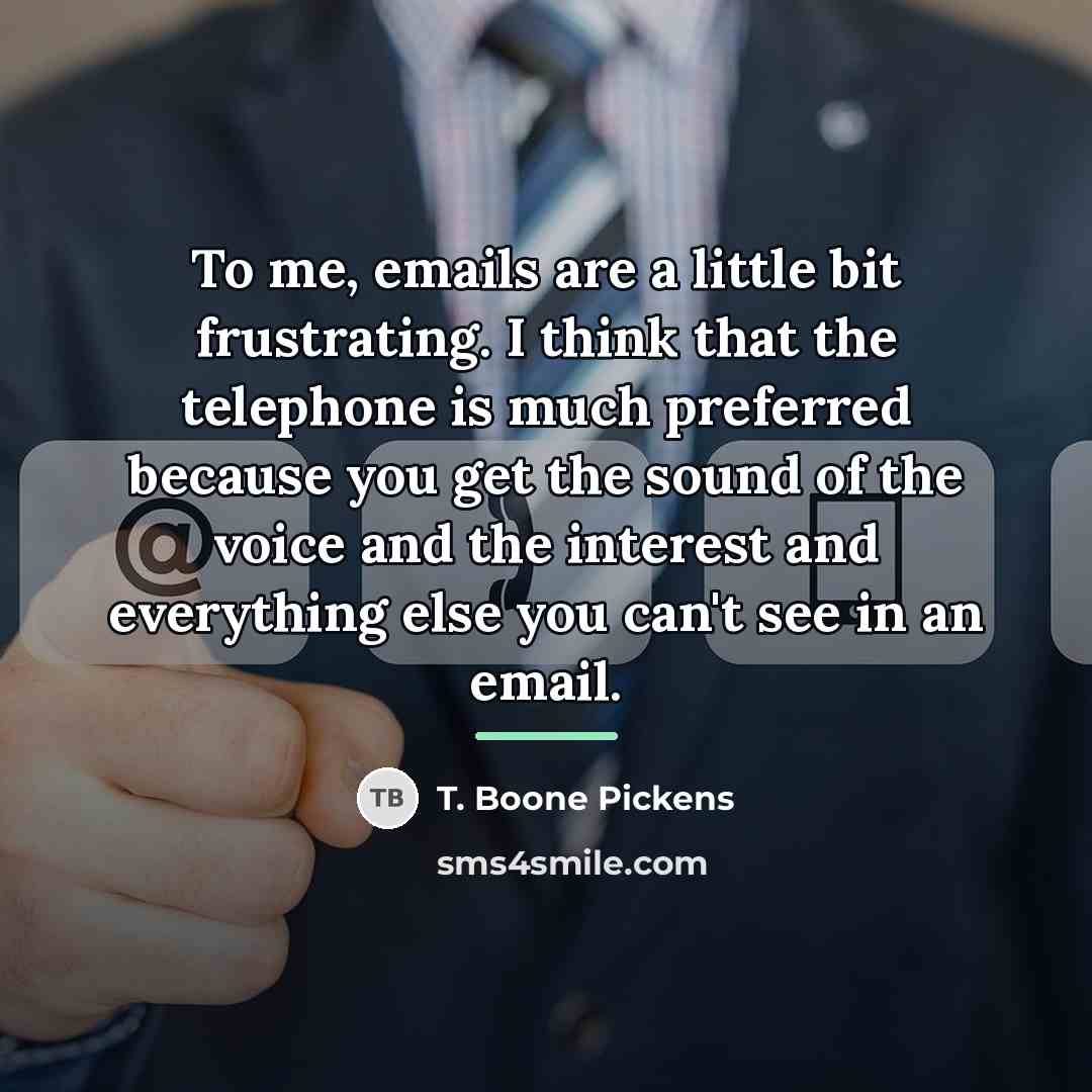 “To me, emails are a little bit frustrating. I think…” quote by T. Boone Pickens