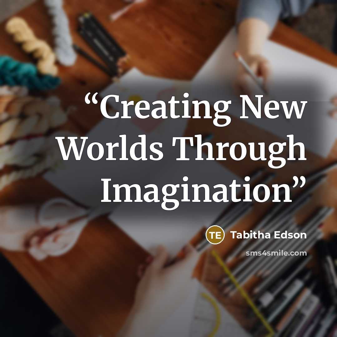 “Creating New Worlds Through Imagination” quote by Tabitha Edson