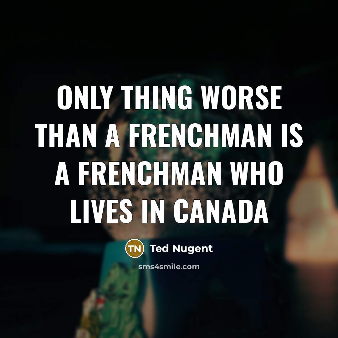 “Only thing worse than a Frenchman is a Frenchman who…” quote by Ted Nugent