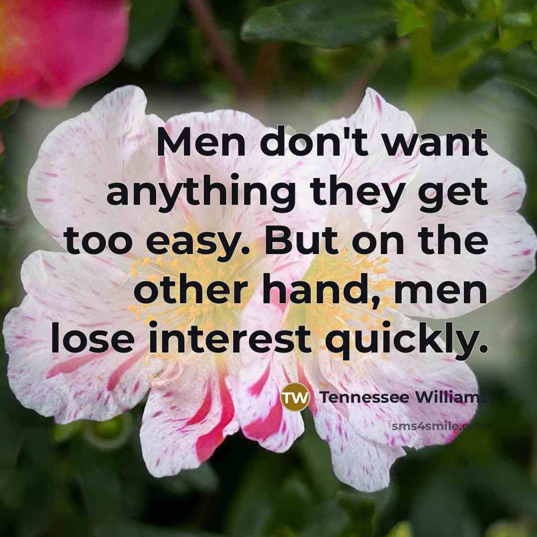 “Men don't want anything they get too easy. But on…” quote by Tennessee Williams