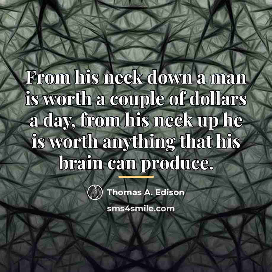 “From his neck down a man is worth a couple…” quote by Thomas A. Edison