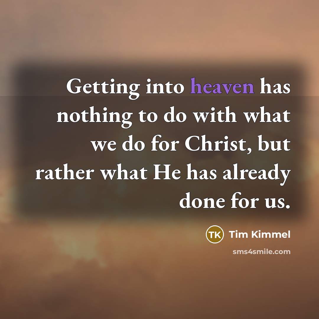 “Getting into heaven has nothing to do with what we…” quote by Tim Kimmel