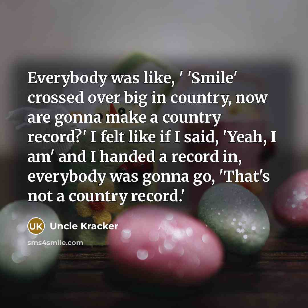 “Everybody was like, ' 'Smile' crossed over big in country,…” quote by Uncle Kracker