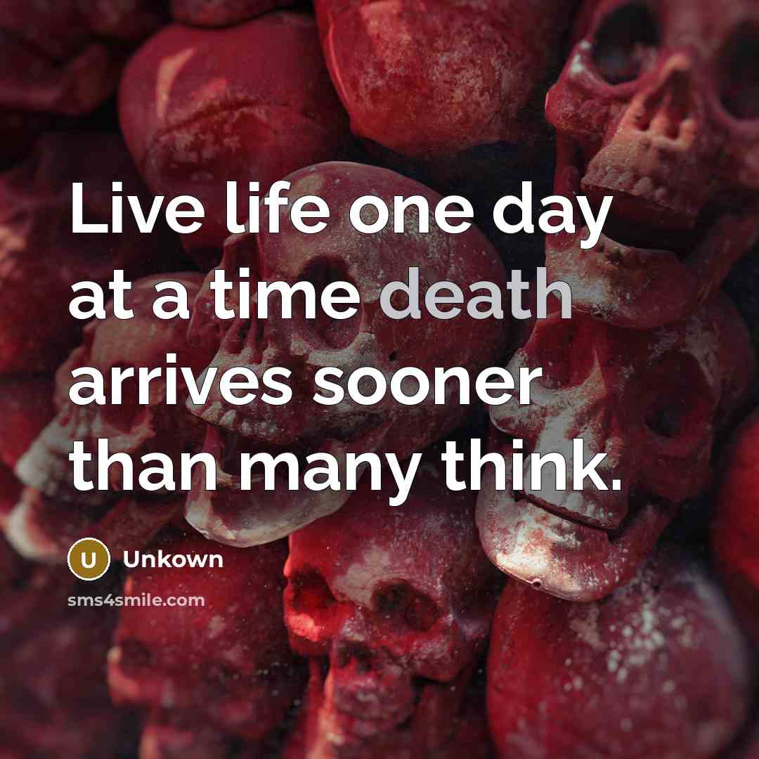 “Live life one day at a time death arrives sooner…” quote by Unkown