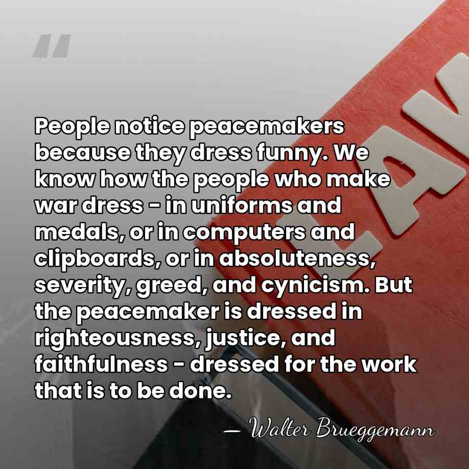 People notice peacemakers because they dress funny. We know how the people&hellip; - Walter Brueggemann