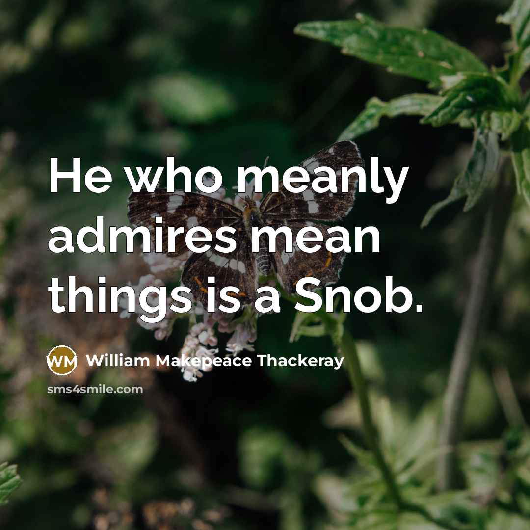 “He who meanly admires mean things is a Snob.…” quote by William Makepeace Thackeray