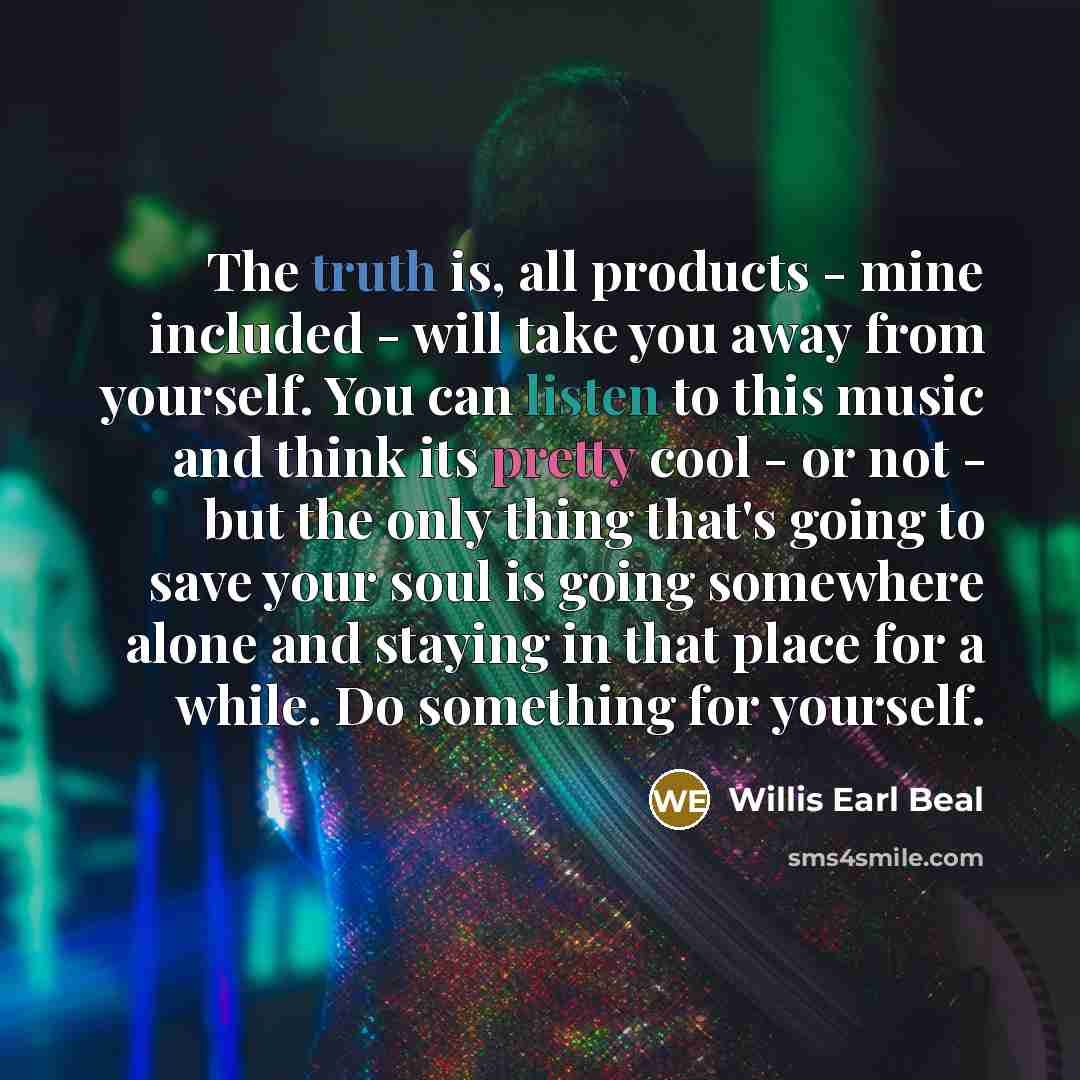 “The truth is, all products - mine included - will…” quote by Willis Earl Beal