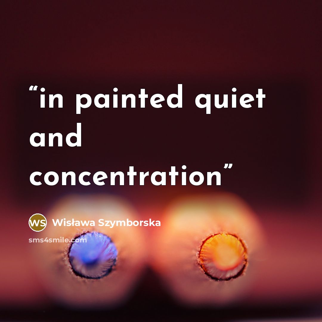 “in painted quiet and concentration” quote by Wisława Szymborska