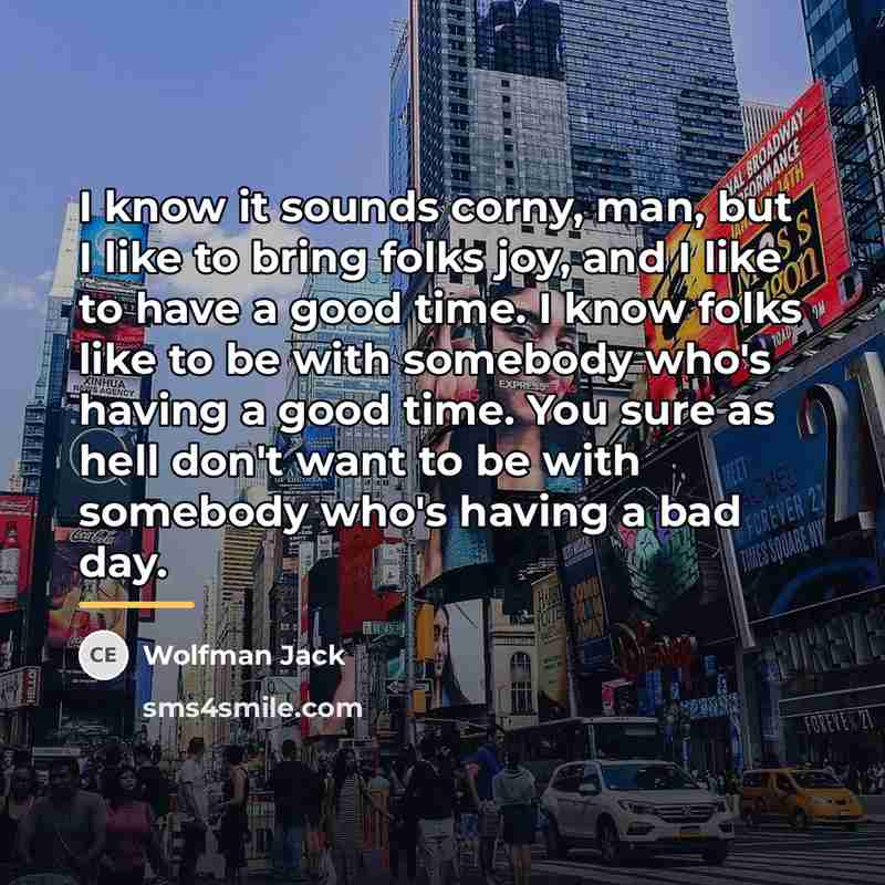 “I know it sounds corny, man, but I like to…” quote by Wolfman Jack
