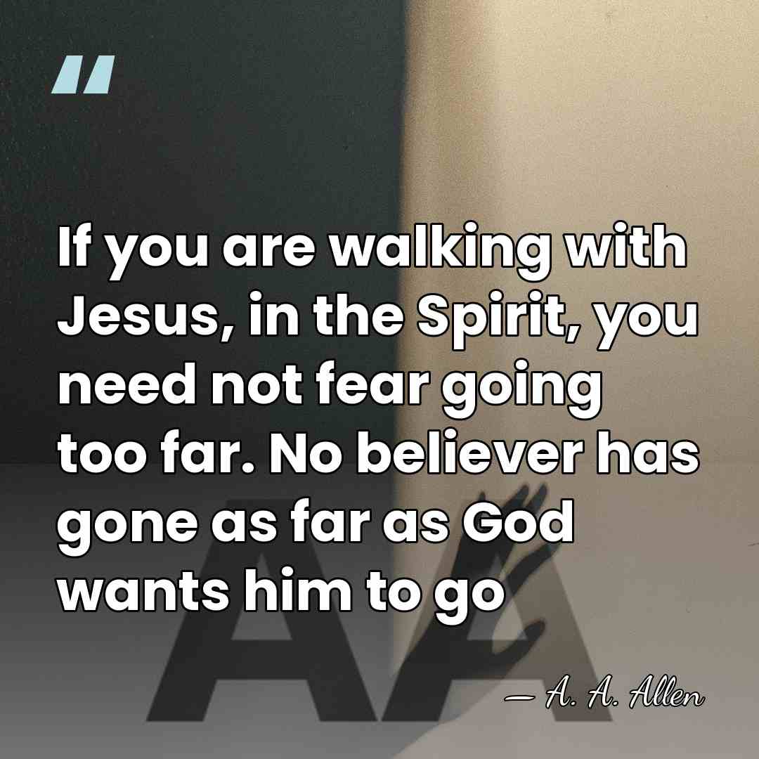 If you are walking with Jesus, in the Spirit, you need not&hellip; - A. A. Allen