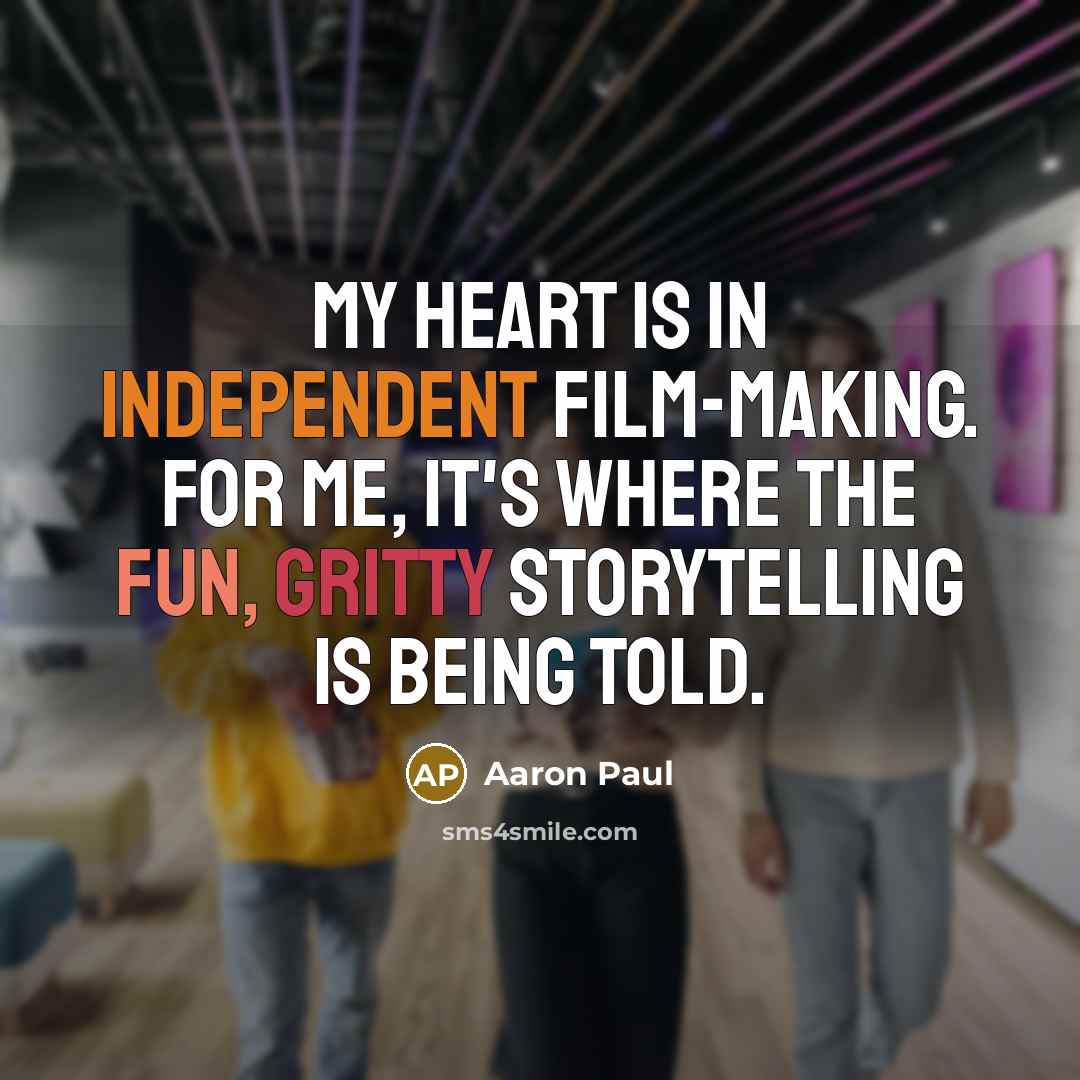 “My heart is in independent film-making. For me, it's where…” quote by Aaron Paul